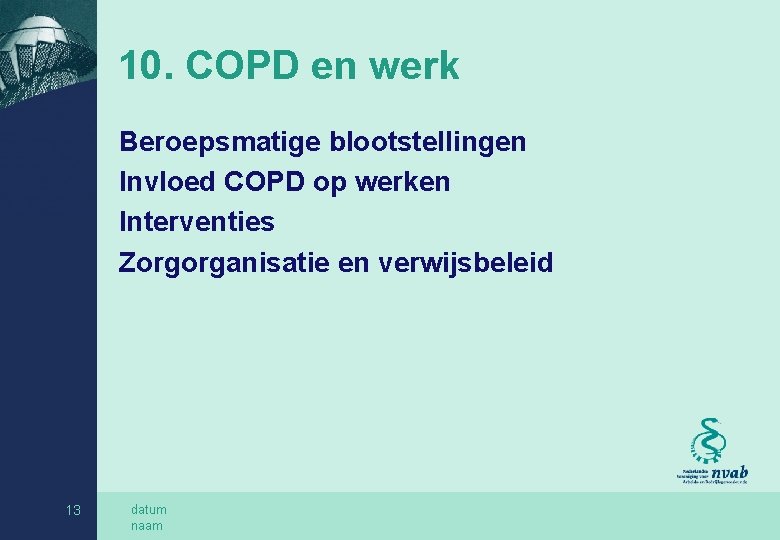 10. COPD en werk Beroepsmatige blootstellingen Invloed COPD op werken Interventies Zorgorganisatie en verwijsbeleid