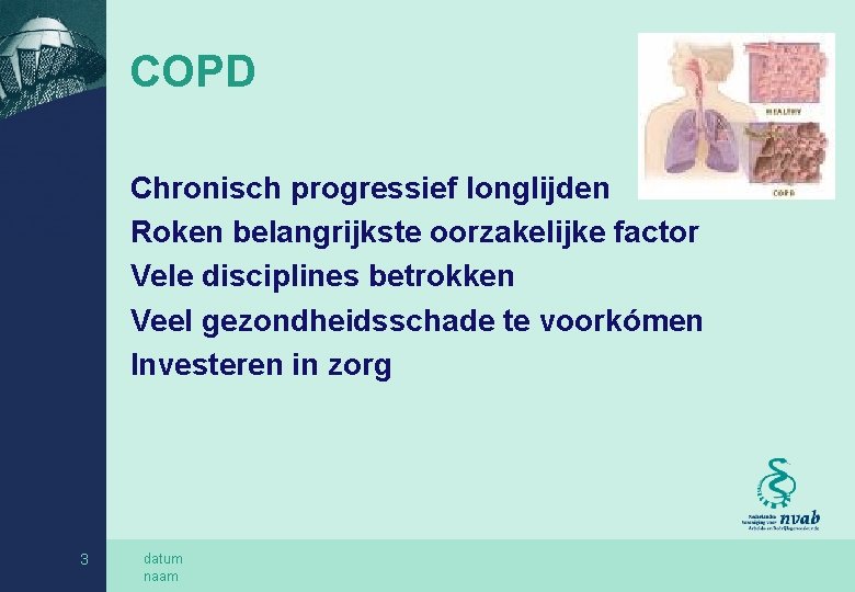 COPD Chronisch progressief longlijden Roken belangrijkste oorzakelijke factor Vele disciplines betrokken Veel gezondheidsschade te