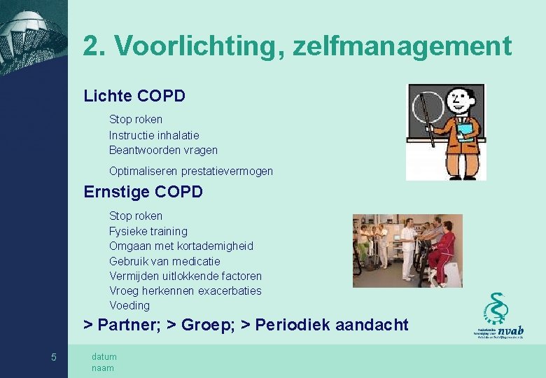 2. Voorlichting, zelfmanagement Lichte COPD Stop roken Instructie inhalatie Beantwoorden vragen Optimaliseren prestatievermogen Ernstige
