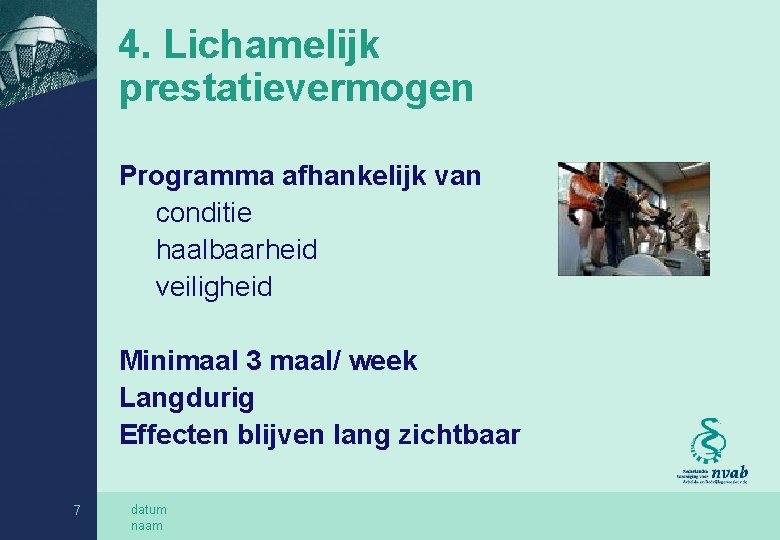 4. Lichamelijk prestatievermogen Programma afhankelijk van conditie haalbaarheid veiligheid Minimaal 3 maal/ week Langdurig