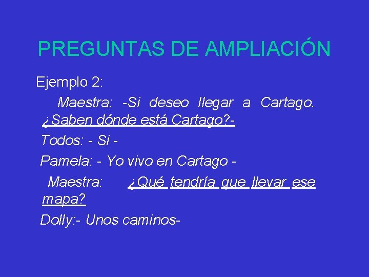 PREGUNTAS DE AMPLIACIÓN Ejemplo 2: Maestra: -Si deseo llegar a Cartago. ¿Saben dónde está