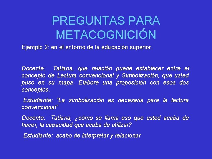 PREGUNTAS PARA METACOGNICIÓN Ejemplo 2: en el entorno de la educación superior. Docente: Tatiana,