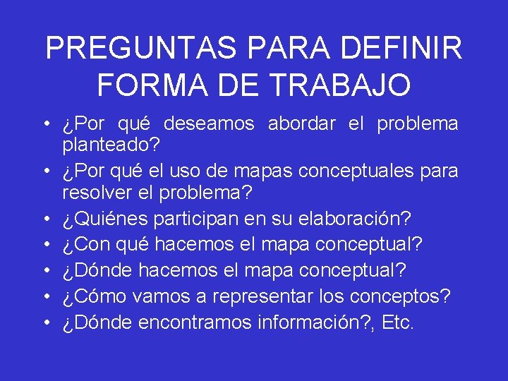 PREGUNTAS PARA DEFINIR FORMA DE TRABAJO • ¿Por qué deseamos abordar el problema planteado?