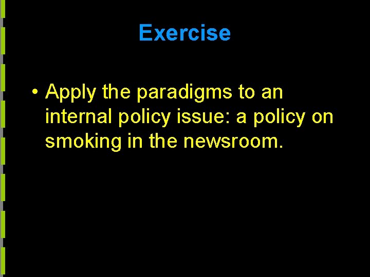 Exercise • Apply the paradigms to an internal policy issue: a policy on smoking