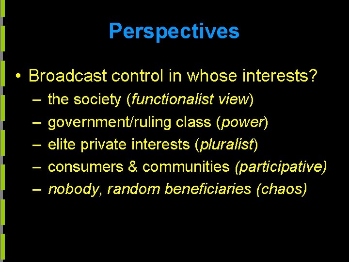 Perspectives • Broadcast control in whose interests? – – – the society (functionalist view)