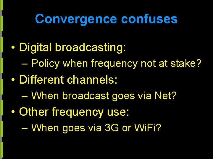 Convergence confuses • Digital broadcasting: – Policy when frequency not at stake? • Different