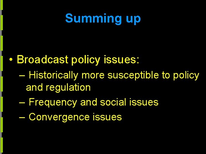 Summing up • Broadcast policy issues: – Historically more susceptible to policy and regulation