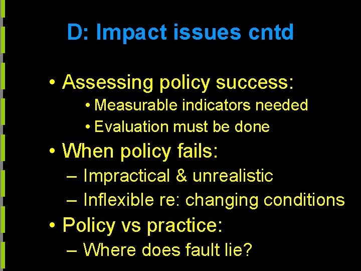 D: Impact issues cntd • Assessing policy success: • Measurable indicators needed • Evaluation