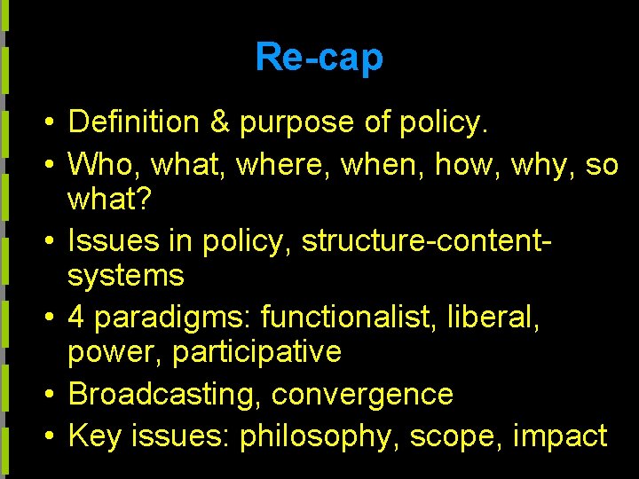 Re-cap • Definition & purpose of policy. • Who, what, where, when, how, why,