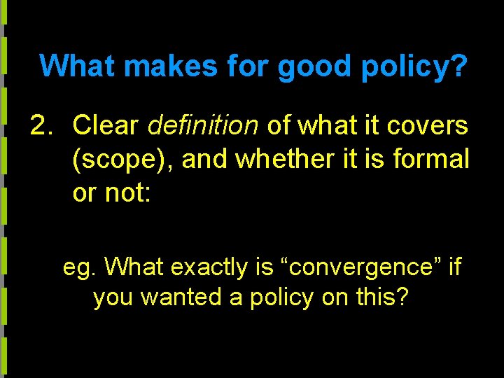What makes for good policy? 2. Clear definition of what it covers (scope), and