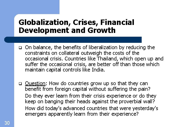 Globalization, Crises, Financial Development and Growth 30 q On balance, the benefits of liberalization