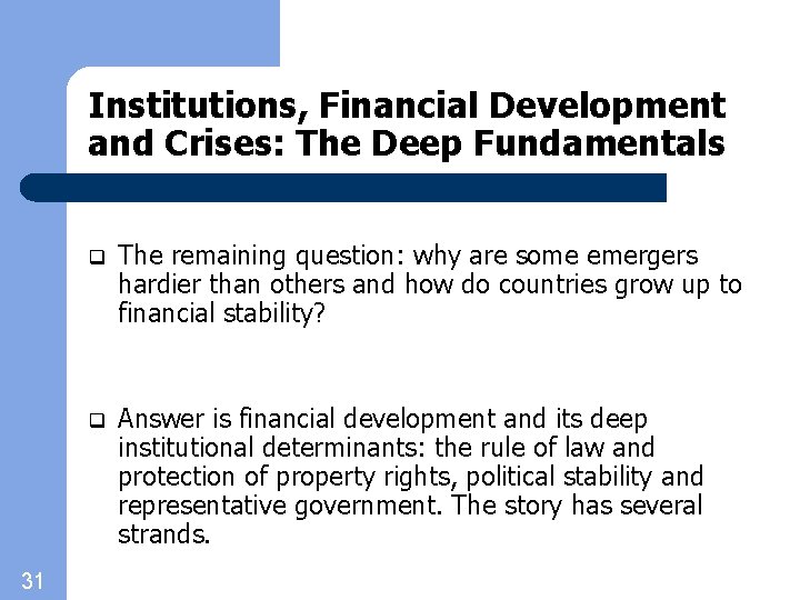 Institutions, Financial Development and Crises: The Deep Fundamentals 31 q The remaining question: why