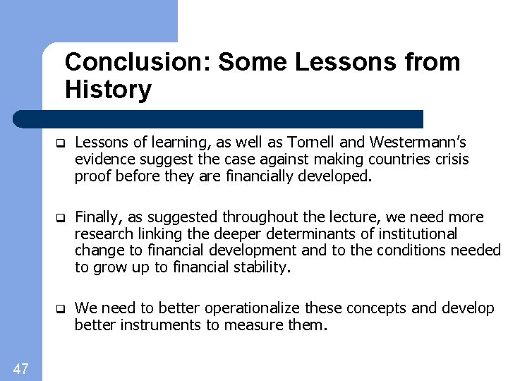 Conclusion: Some Lessons from History 47 q Lessons of learning, as well as Tornell