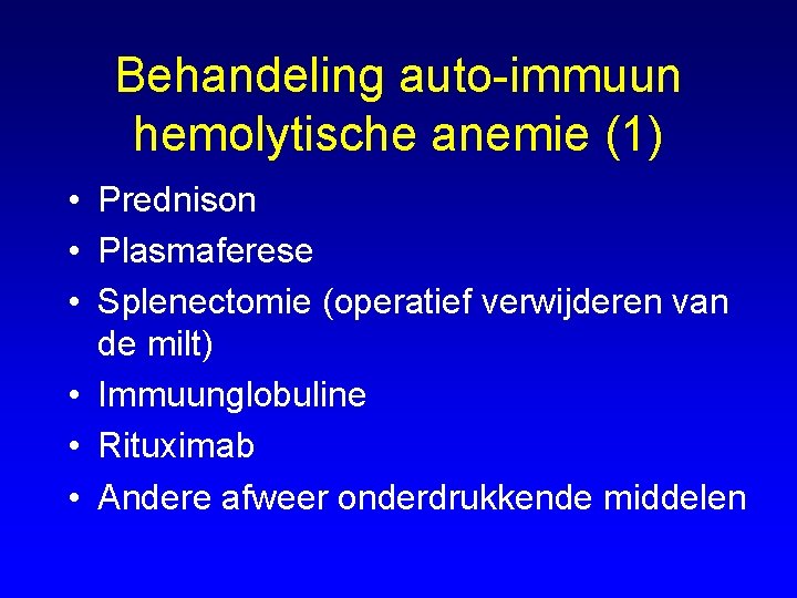 Behandeling auto-immuun hemolytische anemie (1) • Prednison • Plasmaferese • Splenectomie (operatief verwijderen van