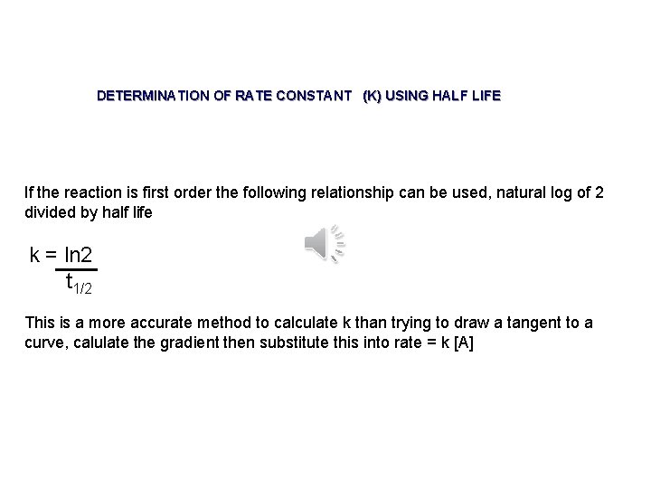 DETERMINATION OF RATE CONSTANT (K) USING HALF LIFE If the reaction is first order DETERMINATION OF RATE CONSTANT (K) USING HALF LIFE If the reaction is first order