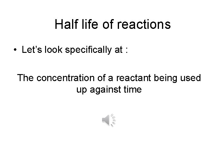 Half life of reactions • Let’s look specifically at : The concentration of a Half life of reactions • Let’s look specifically at : The concentration of a
