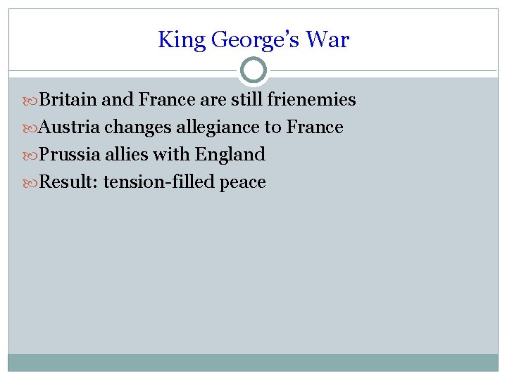 King George’s War Britain and France are still frienemies Austria changes allegiance to France