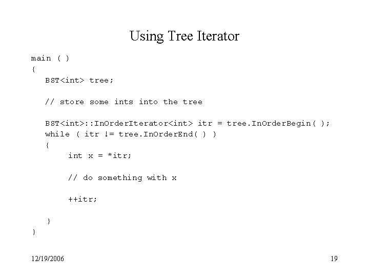 Using Tree Iterator main ( ) { BST<int> tree; // store some ints into