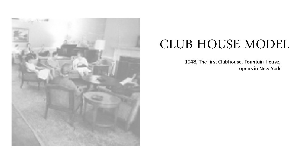 CLUB HOUSE MODEL 1948, The first Clubhouse, Fountain House, opens in New York 