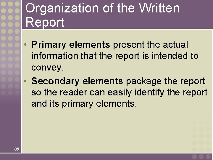 Organization of the Written Report • Primary elements present the actual information that the