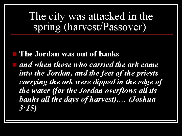 The city was attacked in the spring (harvest/Passover). The Jordan was out of banks