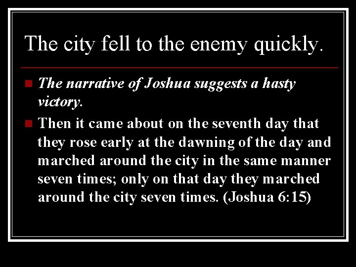 The city fell to the enemy quickly. The narrative of Joshua suggests a hasty