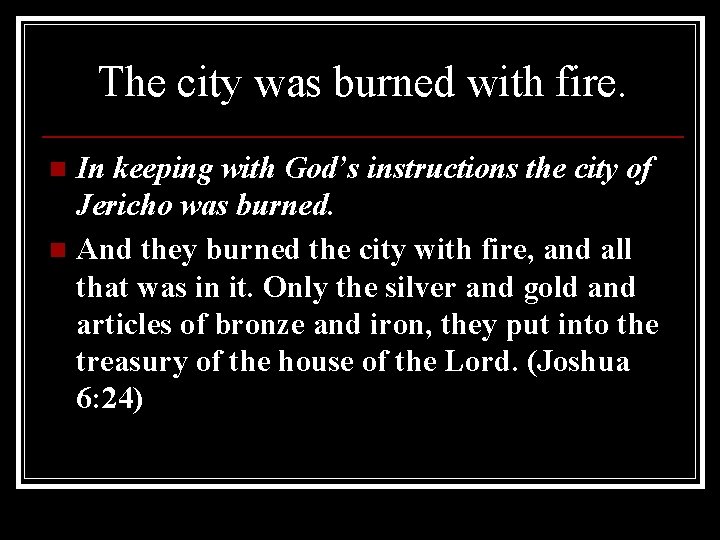 The city was burned with fire. In keeping with God’s instructions the city of