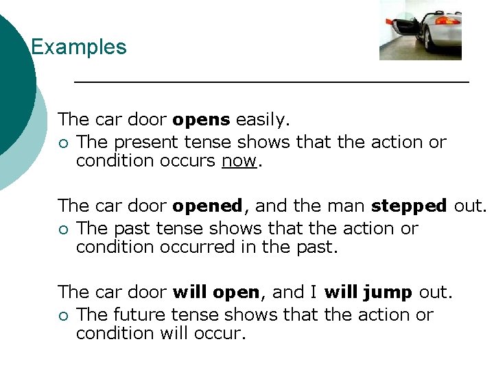 Examples The car door opens easily. ¡ The present tense shows that the action