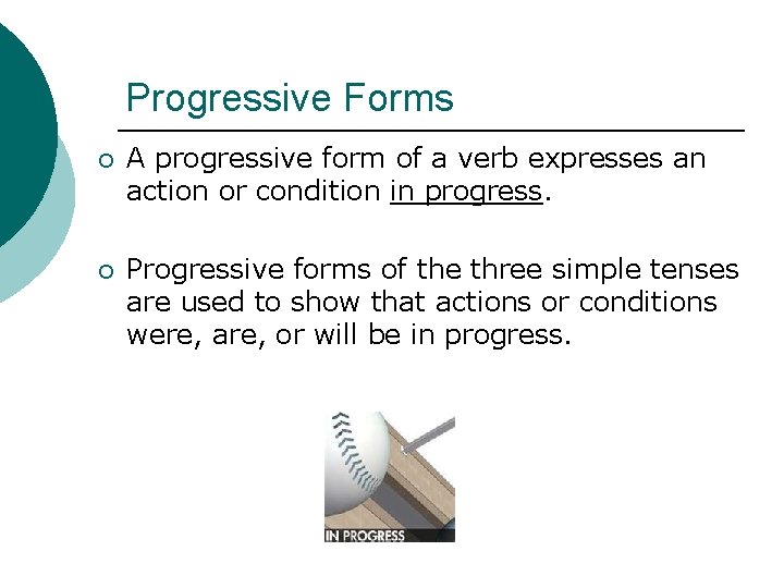 Progressive Forms ¡ A progressive form of a verb expresses an action or condition
