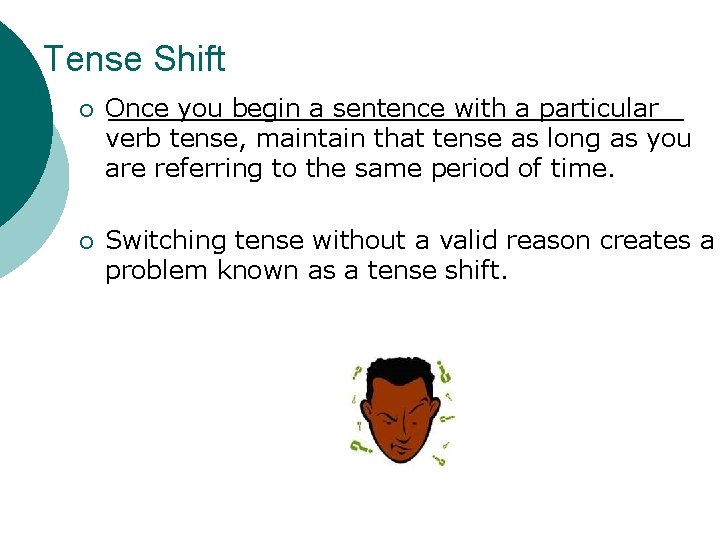 Tense Shift ¡ Once you begin a sentence with a particular verb tense, maintain