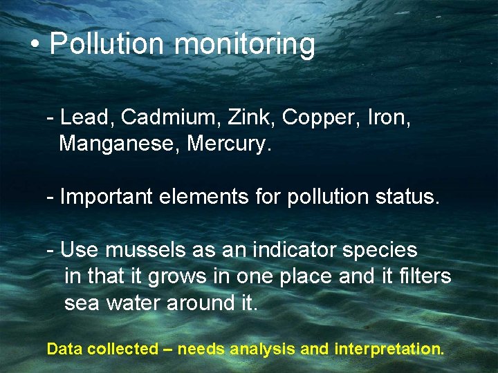  • Pollution monitoring - Lead, Cadmium, Zink, Copper, Iron, Manganese, Mercury. - Important