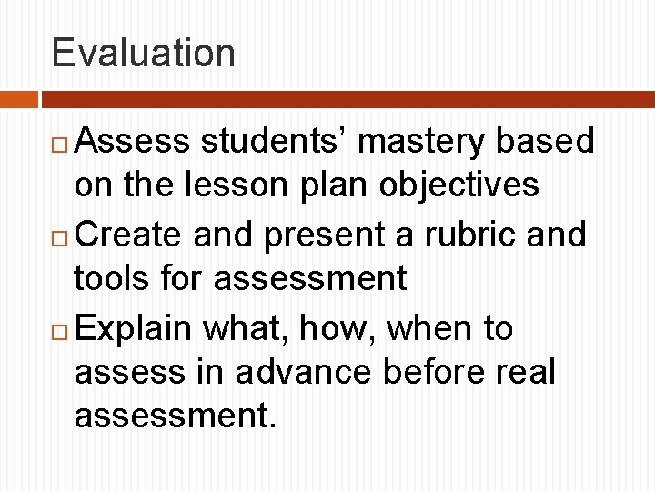 Evaluation Assess students’ mastery based on the lesson plan objectives Create and present a