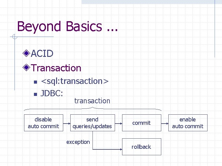 Beyond Basics. . . ACID Transaction n n <sql: transaction> JDBC: disable auto commit