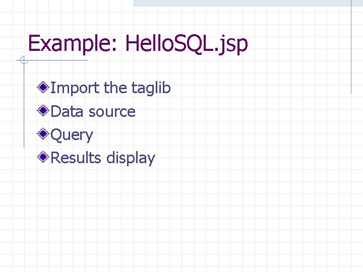 Example: Hello. SQL. jsp Import the taglib Data source Query Results display 