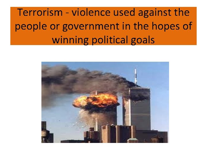 Terrorism - violence used against the people or government in the hopes of winning