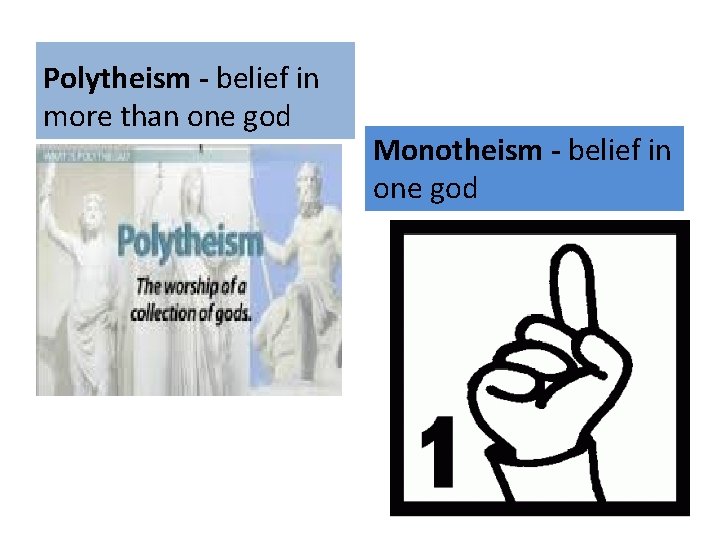Polytheism - belief in more than one god Monotheism - belief in one god
