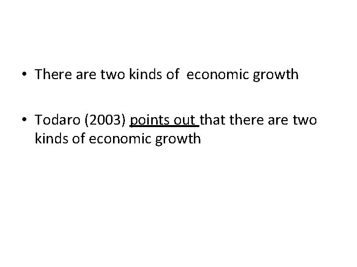  • There are two kinds of economic growth • Todaro (2003) points out