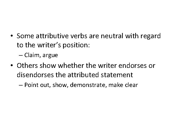  • Some attributive verbs are neutral with regard to the writer’s position: –