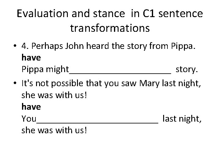 Evaluation and stance in C 1 sentence transformations • 4. Perhaps John heard the