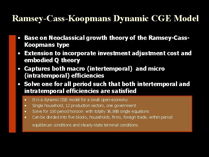 Ramsey-Cass-Koopmans Dynamic CGE Model • Base on Neoclassical growth theory of the Ramsey-Cass. Koopmans