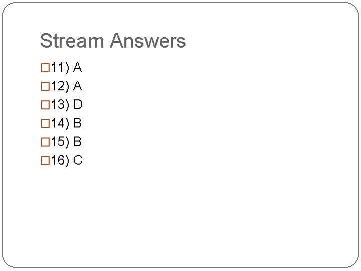 Stream Answers � 11) A � 12) A � 13) D � 14) B