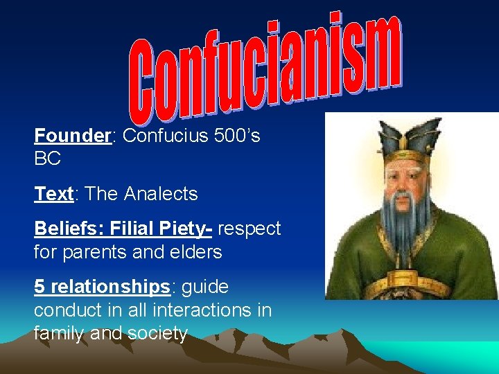 Founder: Confucius 500’s BC Text: The Analects Beliefs: Filial Piety- respect for parents and