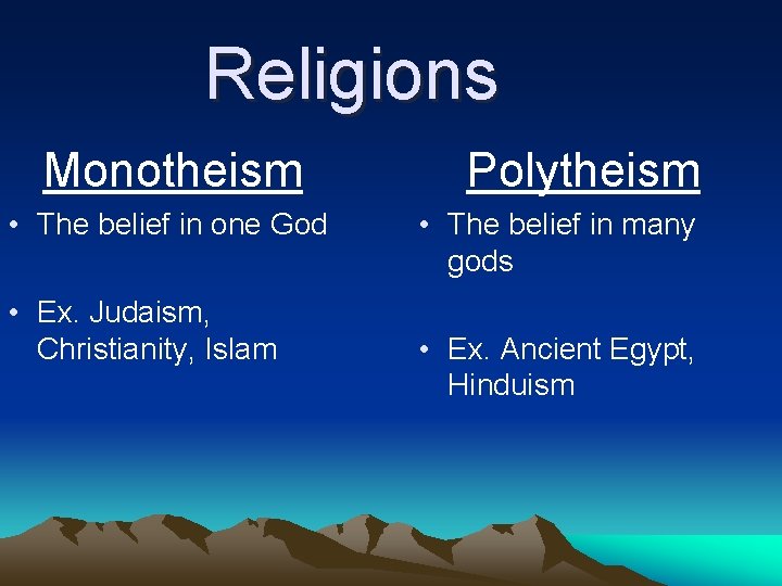 Religions Monotheism • The belief in one God • Ex. Judaism, Christianity, Islam Polytheism