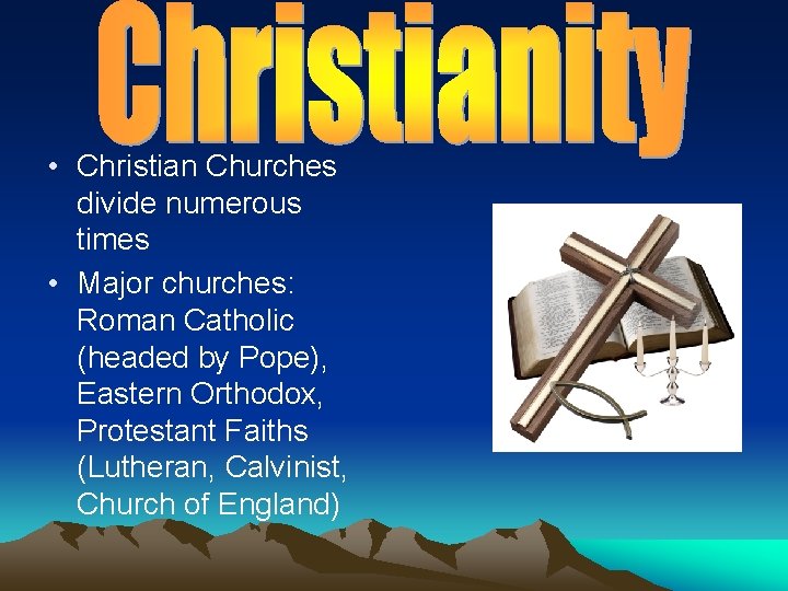  • Christian Churches divide numerous times • Major churches: Roman Catholic (headed by