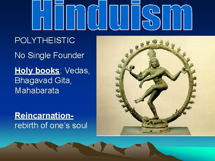 POLYTHEISTIC No Single Founder Holy books: Vedas, Bhagavad Gita, Mahabarata Reincarnationrebirth of one’s soul