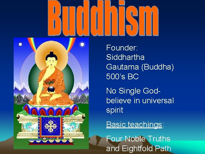 Founder: Siddhartha Gautama (Buddha) 500’s BC No Single Godbelieve in universal spirit Basic teachings: