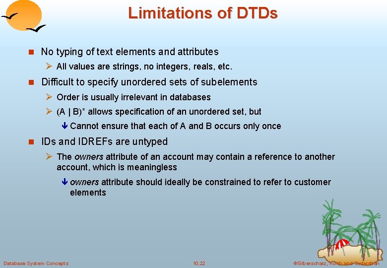 Limitations of DTDs n No typing of text elements and attributes Ø All values