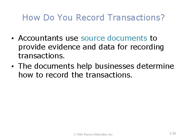 How Do You Record Transactions? • Accountants use source documents to provide evidence and