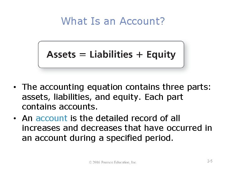 What Is an Account? • The accounting equation contains three parts: assets, liabilities, and