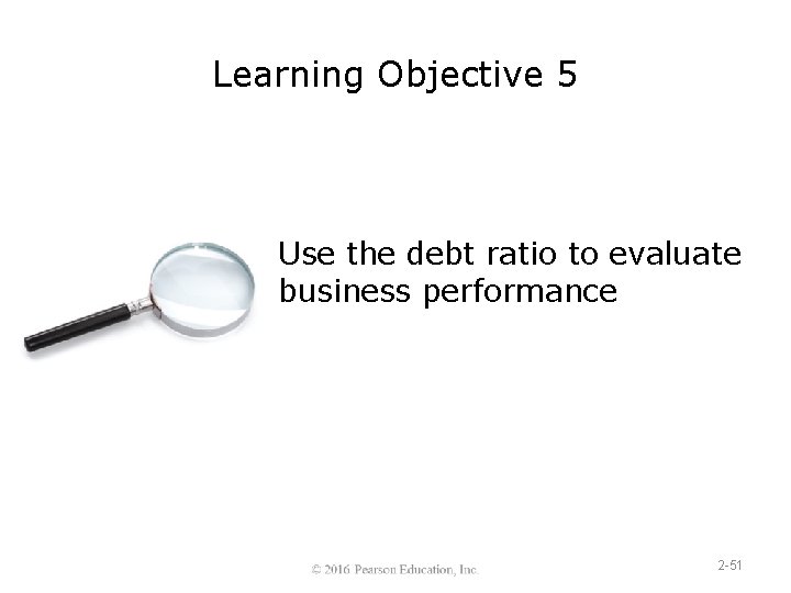 Learning Objective 5 Use the debt ratio to evaluate business performance 2 -51 